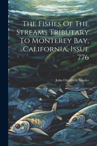 Fishes Of The Streams Tributary To Monterey Bay, California, Issue 776