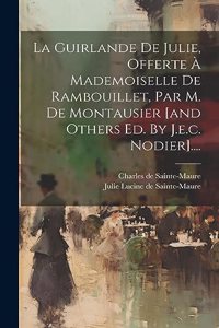 Guirlande De Julie, Offerte À Mademoiselle De Rambouillet, Par M. De Montausier [and Others Ed. By J.e.c. Nodier]....