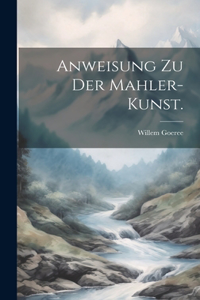Anweisung zu der Mahler-Kunst.