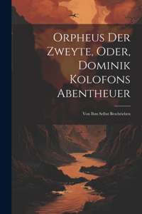 Orpheus Der Zweyte, Oder, Dominik Kolofons Abentheuer