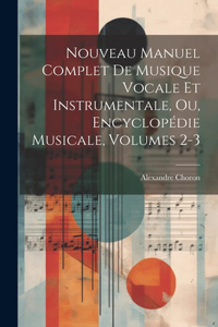 Nouveau Manuel Complet De Musique Vocale Et Instrumentale, Ou, Encyclopédie Musicale, Volumes 2-3