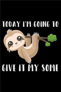 Today I'm Going to Give It My Some