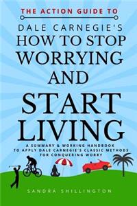 The Action Guide to How to Stop Worrying and Start Living