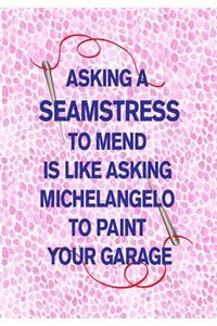 Asking a Seamstress to Mend Is Like Asking Michelangelo to Paint Your Garage