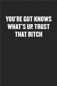 You're Gut Knows What's Up. Trust That Bitch