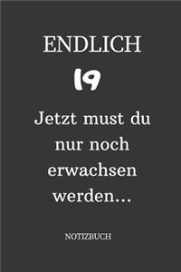 ENDLICH 19 Jetzt must du nur noch erwachsen werden NOTIZBUCH