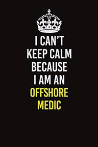 I Can't Keep Calm Because I Am An Offshore Medic