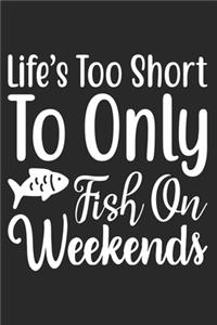 Life's Too Short To Only Fish On Weekends