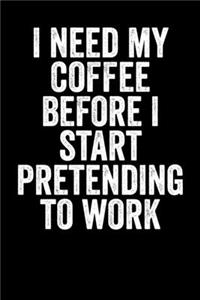 I Need My Coffee Before I Start Pretending To Work