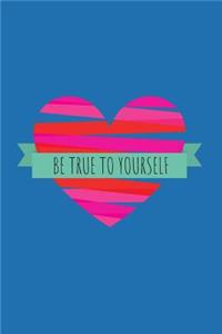 Be True to Yourself Journal: A Blank Lined Inspiration and Motivational Notebook