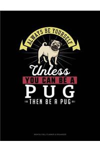 Always Be Yourself Unless You Can Be a Pug Then Be a Pug