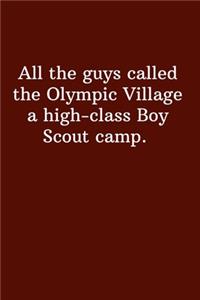 All the guys called the Olympic Village a high-class Boy Scout camp.