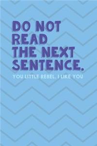 Do Not Read The Next Sentence. You Little Rebel. I Like You
