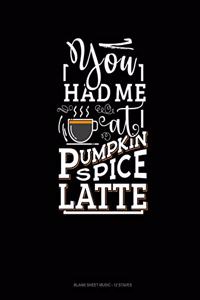 You Had Me At Pumpkin Spice Latte