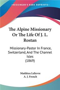 Alpine Missionary Or The Life Of J. L. Rostan