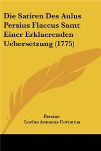 Die Satiren Des Aulus Persius Flaccus Samt Einer Erklaerenden Uebersetzung (1775)