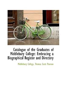 Catalogue of the Graduates of Middlebury College: Embracing a Biographical Register and Directory