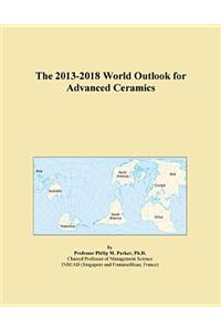 The 2013-2018 World Outlook for Advanced Ceramics