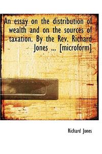 An Essay on the Distribution of Wealth and on the Sources of Taxation. by the REV. Richard Jones ...