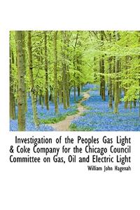 Investigation of the Peoples Gas Light & Coke Company for the Chicago Council Committee on Gas, Oil