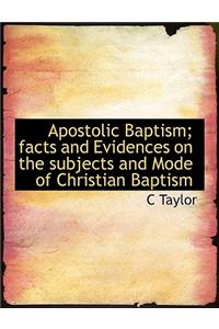 Apostolic Baptism; Facts and Evidences on the Subjects and Mode of Christian Baptism