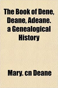 The Book of Dene, Deane, Adeane. a Genealogical History