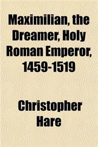 Maximilian, the Dreamer, Holy Roman Emperor, 1459-1519