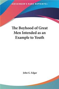 The Boyhood of Great Men Intended as an Example to Youth