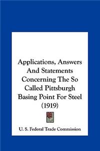 Applications, Answers and Statements Concerning the So Called Pittsburgh Basing Point for Steel (1919)