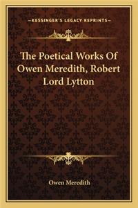 Poetical Works of Owen Meredith, Robert Lord Lytton