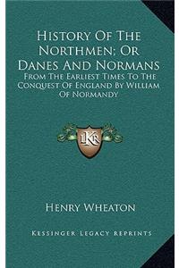 History Of The Northmen; Or Danes And Normans