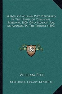 Speech Of William Pitt, Delivered In The House Of Commons, February, 1800, On A Motion For An Address To The Throne (1800)