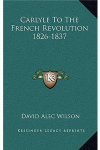 Carlyle to the French Revolution 1826-1837