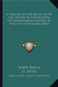 Treatise on the Right Use of the Fathers in the Decision of Controversies Existing at This Day in Religion (1856)