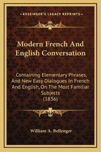 Modern French and English Conversation: Containing Elementary Phrases, and New Easy Dialogues in French and English, on the Most Familiar Subjects (1836)