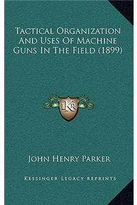 Tactical Organization And Uses Of Machine Guns In The Field (1899)