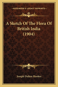 Sketch Of The Flora Of British India (1904)