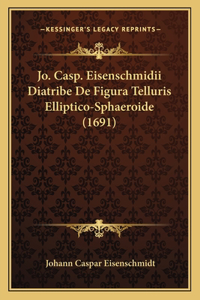 Jo. Casp. Eisenschmidii Diatribe De Figura Telluris Elliptico-Sphaeroide (1691)