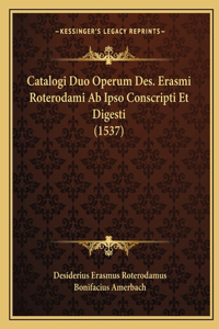 Catalogi Duo Operum Des. Erasmi Roterodami Ab Ipso Conscripti Et Digesti (1537)