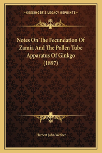 Notes On The Fecundation Of Zamia And The Pollen Tube Apparatus Of Ginkgo (1897)