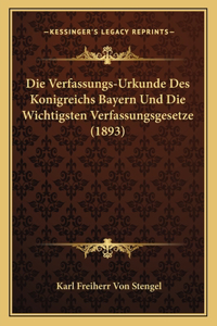 Die Verfassungs-Urkunde Des Konigreichs Bayern Und Die Wichtigsten Verfassungsgesetze (1893)