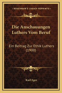Die Anschauungen Luthers Vom Beruf