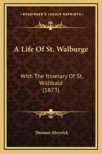 A Life Of St. Walburge: With The Itinerary Of St. Willibald (1873)