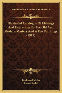 Illustrated Catalogue Of Etchings And Engravings By The Old And Modern Masters And A Few Paintings (1915)