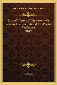 Maxwell's Theory Of The Viscosity Of Solids And Certain Features Of Its Physical Verification (1888)