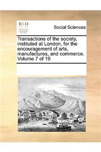 Transactions of the Society, Instituted at London, for the Encouragement of Arts, Manufactures, and Commerce. Volume 7 of 19