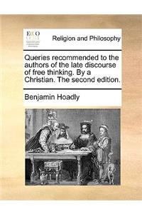 Queries Recommended to the Authors of the Late Discourse of Free Thinking. by a Christian. the Second Edition.