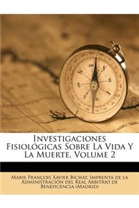 Investigaciones Fisiol Gicas Sobre La Vida y La Muerte, Volume 2