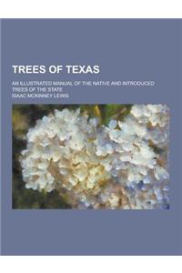 Trees of Texas; An Illustrated Manual of the Native and Introduced Trees of the State