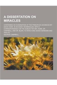A Dissertation on Miracles; Containing an Examination of the Principles Advanced by David Hume, in an Essay on Miracles, with a Correspondence on Th